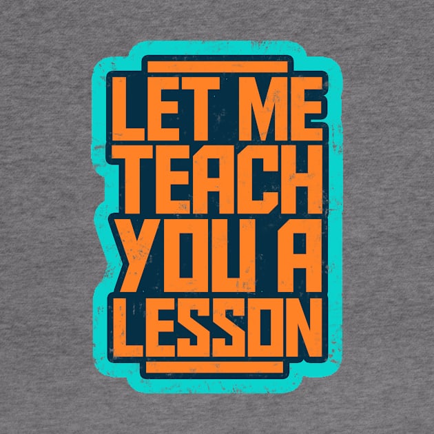 Let Me Teach You a Lesson Quote / Slogan by PerttyShirty